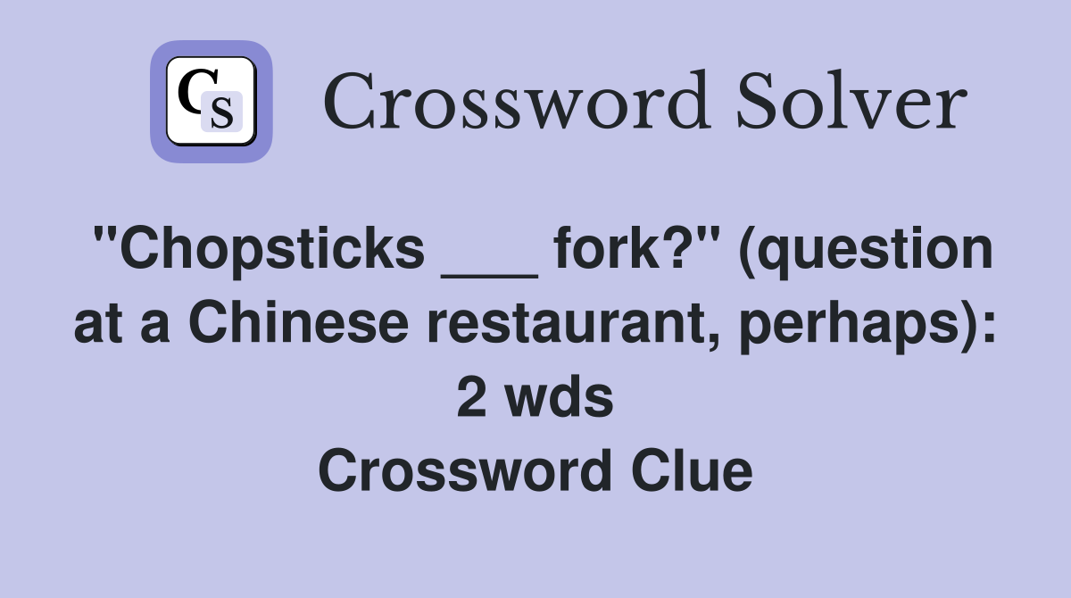 "Chopsticks ___ fork?" (question at a Chinese restaurant, perhaps) 2